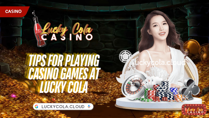 Tips for playing casino games at Lucky Cola