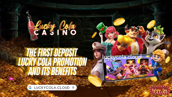 The First Deposit Lucky Cola Promotion and Its Benefits