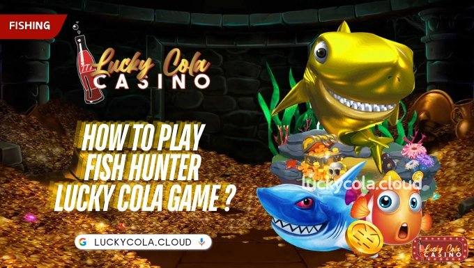 How to play Fish Hunter Lucky Cola game ?