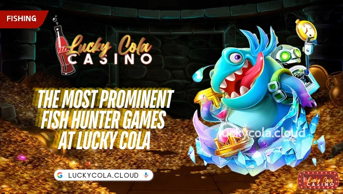 The most prominent Fish Hunter games at Lucky Cola