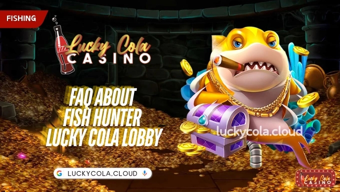 FAQ about Fish Hunter Lucky Cola lobby